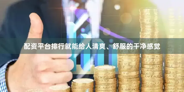 配资平台排行就能给人清爽、舒服的干净感觉