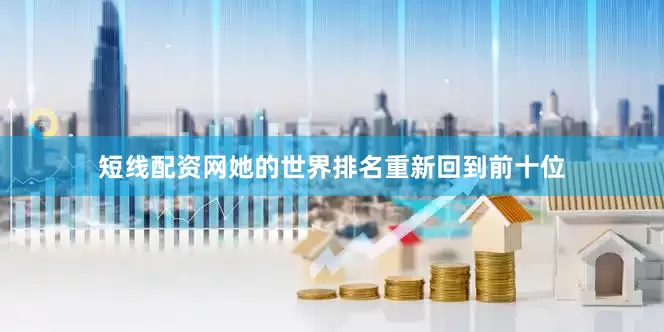 短线配资网她的世界排名重新回到前十位