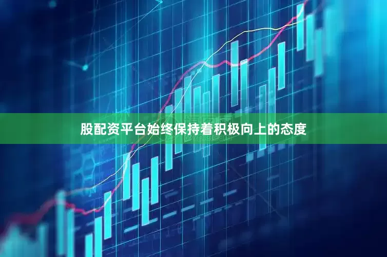 股配资平台始终保持着积极向上的态度
