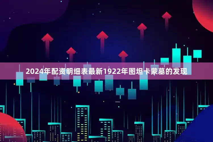 2024年配资明细表最新1922年图坦卡蒙墓的发现