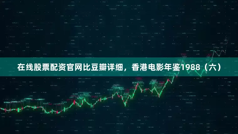 在线股票配资官网比豆瓣详细，香港电影年鉴1988（六）