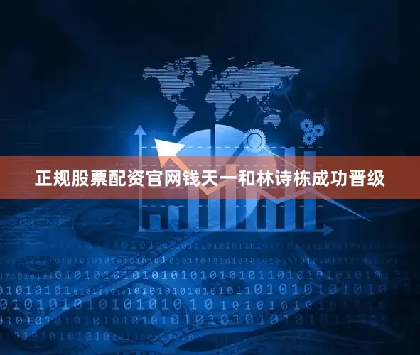 正规股票配资官网钱天一和林诗栋成功晋级