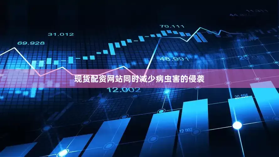 现货配资网站同时减少病虫害的侵袭