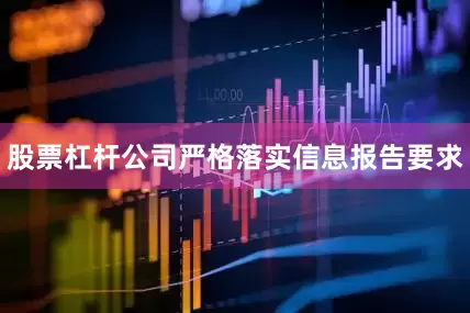 股票杠杆公司严格落实信息报告要求