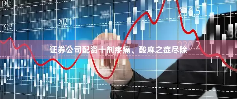 证券公司配资十剂疼痛、酸麻之症尽除